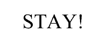 STAY!