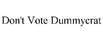 DON'T VOTE DUMMYCRAT