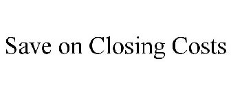 SAVE ON CLOSING COSTS