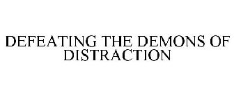 DEFEATING THE DEMONS OF DISTRACTION