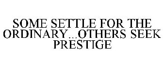 SOME SETTLE FOR THE ORDINARY...OTHERS SEEK PRESTIGE