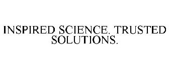 INSPIRED SCIENCE. TRUSTED SOLUTIONS.