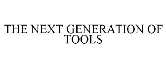 THE NEXT GENERATION OF TOOLS