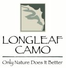 LONGLEAF CAMO ONLY NATURE DOES IT BETTER