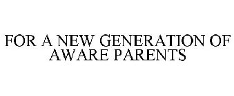 FOR A NEW GENERATION OF AWARE PARENTS
