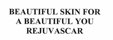 BEAUTIFUL SKIN FOR A BEAUTIFUL YOU REJUVASCAR