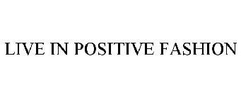 LIVE IN POSITIVE FASHION