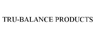 TRU-BALANCE PRODUCTS