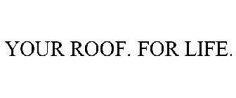 YOUR ROOF. FOR LIFE.