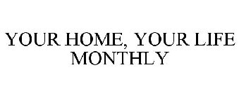 YOUR HOME, YOUR LIFE MONTHLY