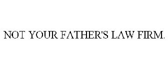 NOT YOUR FATHER'S LAW FIRM.