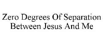 ZERO DEGREES OF SEPARATION BETWEEN JESUS AND ME