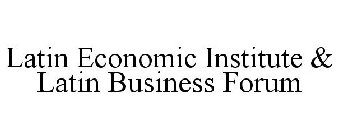LATIN ECONOMIC INSTITUTE & LATIN BUSINESS FORUM