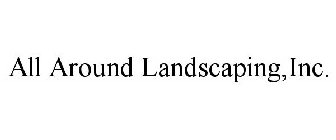 ALL AROUND LANDSCAPING,INC.