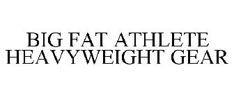 BIG FAT ATHLETE HEAVYWEIGHT GEAR