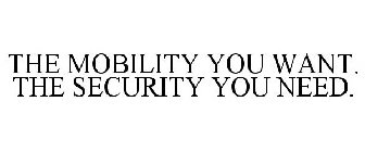 THE MOBILITY YOU WANT. THE SECURITY YOU NEED.
