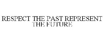 RESPECT THE PAST REPRESENT THE FUTURE