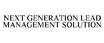 NEXT GENERATION LEAD MANAGEMENT SOLUTION