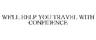 WE HELP YOU TRAVEL WITH CONFIDENCE