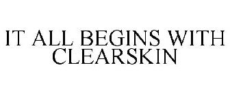 IT ALL BEGINS WITH CLEARSKIN