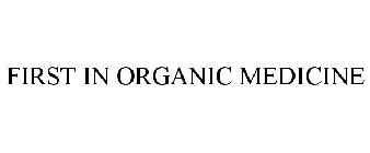 FIRST IN ORGANIC MEDICINE