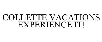 COLLETTE VACATIONS EXPERIENCE IT!