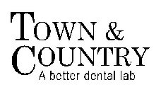 TOWN & COUNTRY A BETTER DENTAL LAB