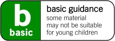 B BASIC BASIC GUIDANCE SOME MATERIAL MAY NOT BE SUITABLE FOR YOUNG CHILDREN
