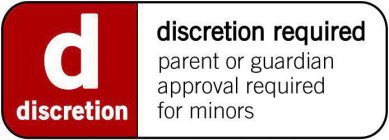 D DISCRETION DISCRETION REQUIRED PARENT OR GUARDIAN APPROVAL REQUIRED FOR MINORS