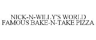 NICK-N-WILLY'S WORLD FAMOUS BAKE-N-TAKE PIZZA