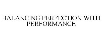 BALANCING PERFECTION WITH PERFORMANCE