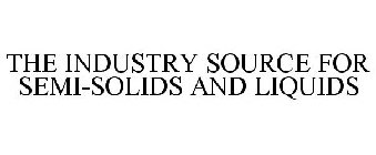 THE INDUSTRY SOURCE FOR SEMI-SOLIDS AND LIQUIDS