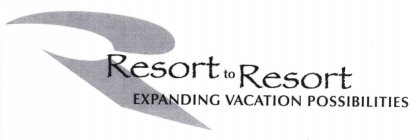 R RESORT TO RESORT EXPANDING VACATION POSSIBILITIES