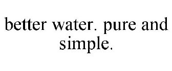 BETTER WATER. PURE AND SIMPLE.