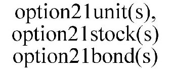 OPTION21UNIT(S), OPTION21STOCK(S) OPTION21BOND(S)