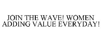JOIN THE WAVE! WOMEN ADDING VALUE EVERYDAY!