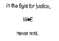 IN THE FIGHT FOR JUSTICE, WE NEVER REST.