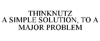 THINKNUTZ A SIMPLE SOLUTION, TO A MAJOR PROBLEM