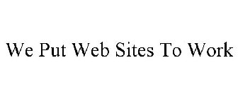WE PUT WEB SITES TO WORK