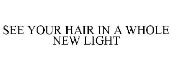 SEE YOUR HAIR IN A WHOLE NEW LIGHT