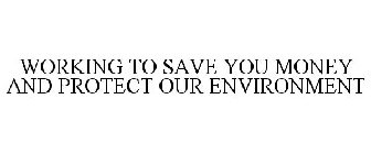 WORKING TO SAVE YOU MONEY AND PROTECT OUR ENVIRONMENT