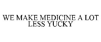 WE MAKE MEDICINE A LOT LESS YUCKY