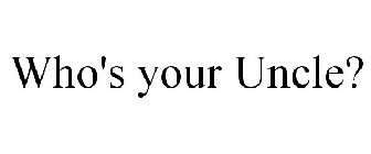 WHO'S YOUR UNCLE?