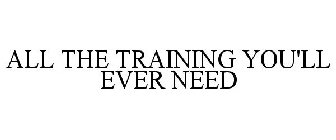 ALL THE TRAINING YOU'LL EVER NEED