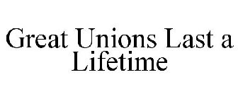 GREAT UNIONS LAST A LIFETIME