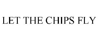 LET THE CHIPS FLY