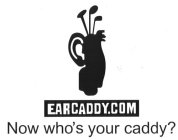 EARCADDY.COM NOW WHO'S YOUR CADDY?