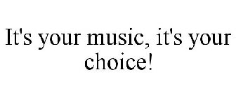 IT'S YOUR MUSIC, IT'S YOUR CHOICE!