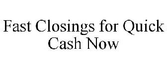 FAST CLOSINGS FOR QUICK CASH NOW