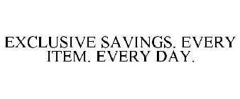 EXCLUSIVE SAVINGS. EVERY ITEM. EVERY DAY.